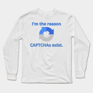 I'm the reason CAPTCHAs exist Long Sleeve T-Shirt